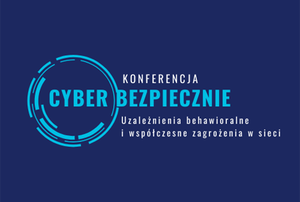 plakat KONFERENCJA CYBERBEZPIECZNIE. UZALEŻNIENIA BEHAWIORALNE I WSPÓŁCZESNE ZAGROŻENIA W SIECI - REKRUTACJA